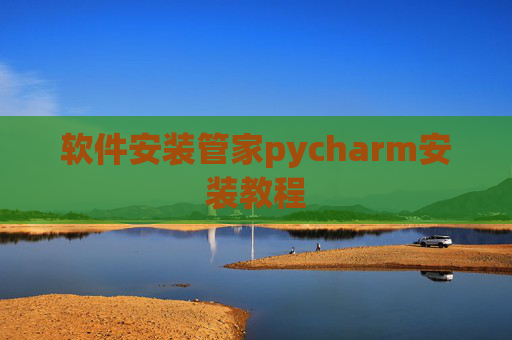 软件安装管家pycharm安装教程 软件安装管家pycharm安装教程